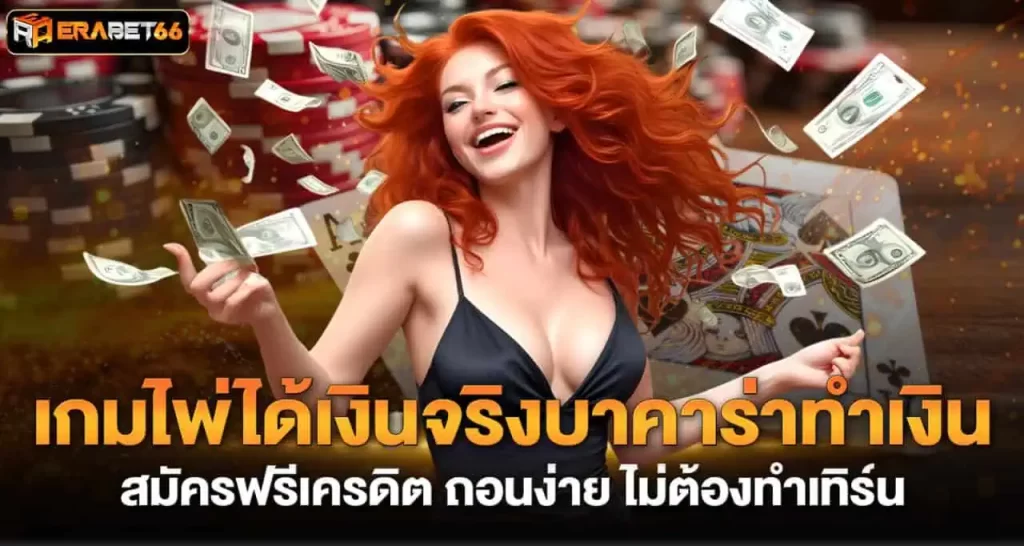 เกมไพ่ได้เงินจริงบาคาร่าทำเงิน สมัครฟรีเครดิต ถอนง่าย ไม่ต้องทำเทิร์น ERABET