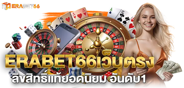 ERABET66เว็บตรงลิขสิทธิ์แท้ยอดนิยม อันดับ1