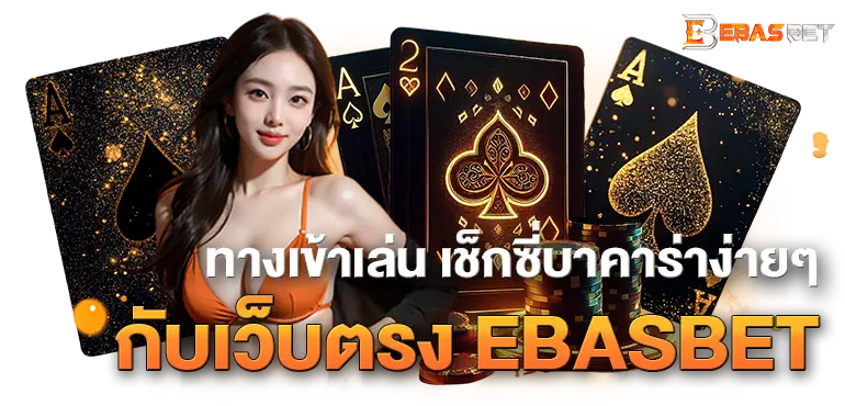 ทางเข้าเล่น เช็กซี่บาคาร่าง่ายๆ กับเว็บตรง EBASBET