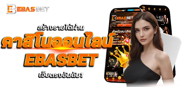 สร้างรายได้ผ่านคาสิโนออนไลน์ EBASBET เว็บตรงอันดับ1